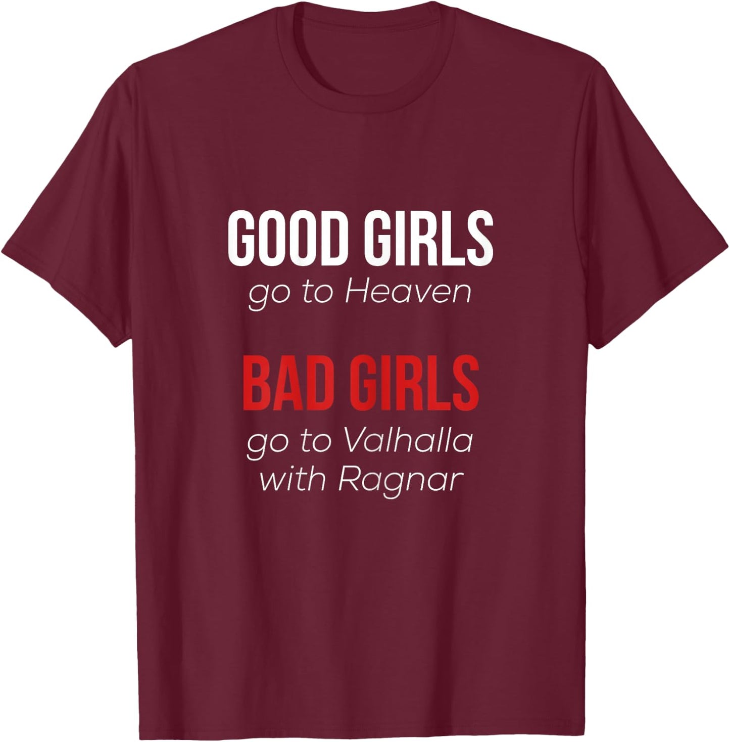 Good Girls go to Heaven Bad Girls go to Valhalla with Ragnar T-Shirt - T-Shirt | Maroon