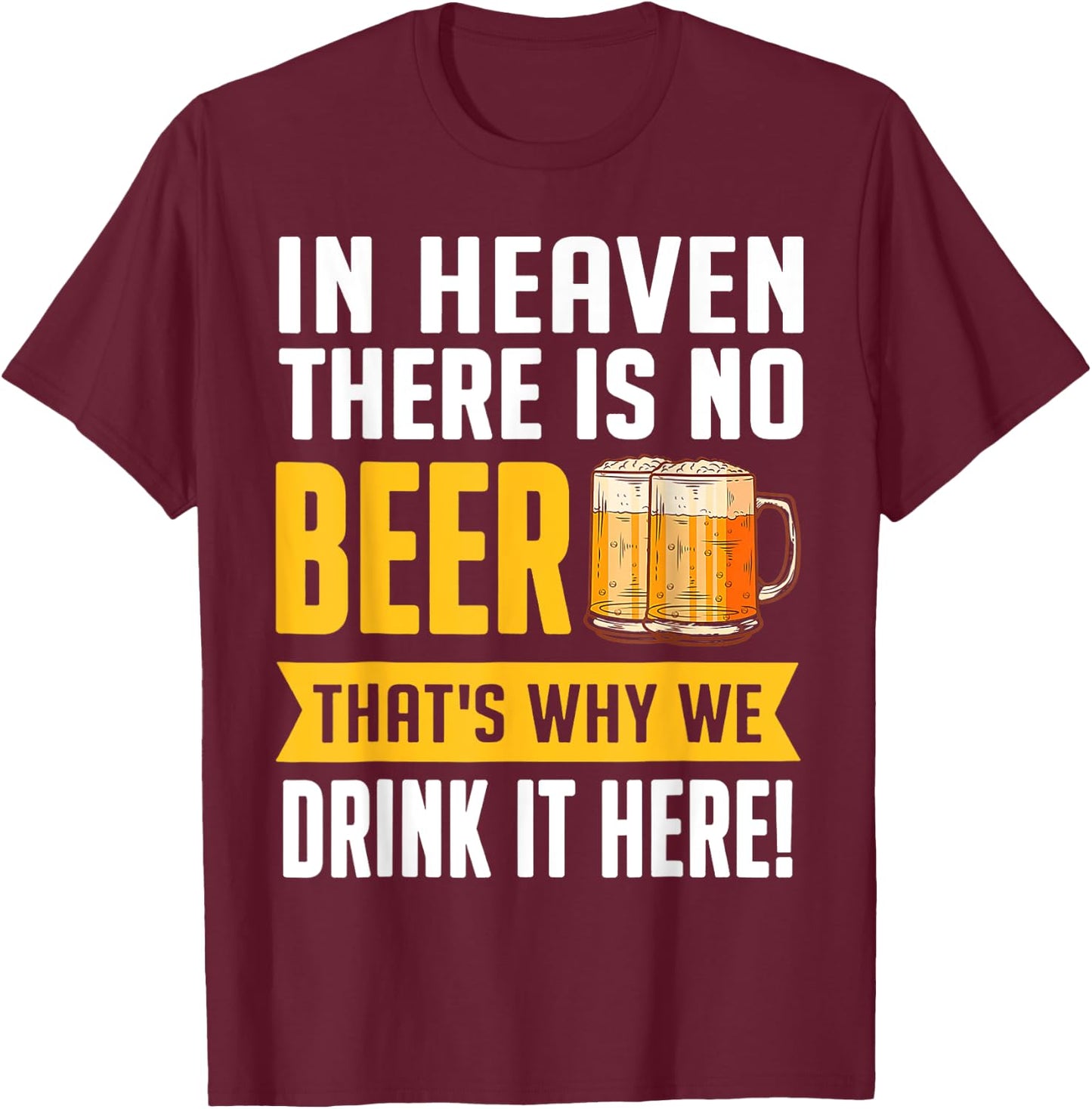Funny Beer In Heaven There Is No Beer Drink Beer T-Shirt - T-Shirt | Maroon