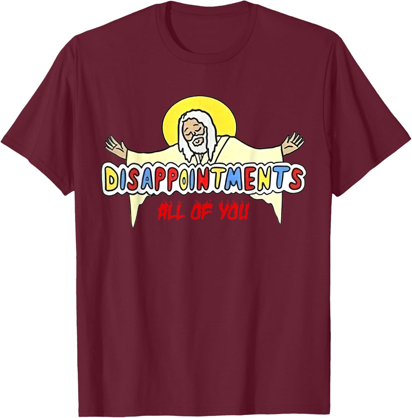 Disappointments All of You Jesus Sarcastic Humor T-Shirt - T-Shirt | Maroon