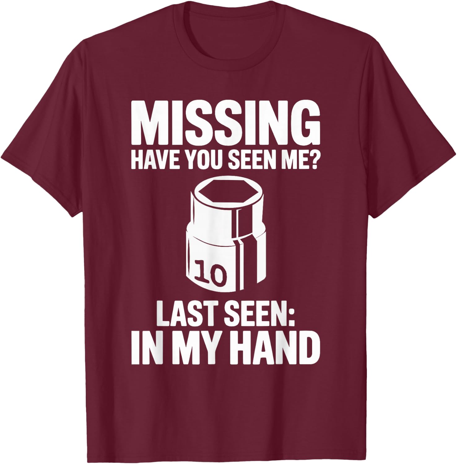 Missing Have You Seen Me 10MM Socket Car Guy Car Mechanic T-Shirt - T-Shirt | Maroon
