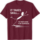 It Takes Skill To Trip Over Flat Surfaces Funny Quotes T-Shirt - T-Shirt | Maroon