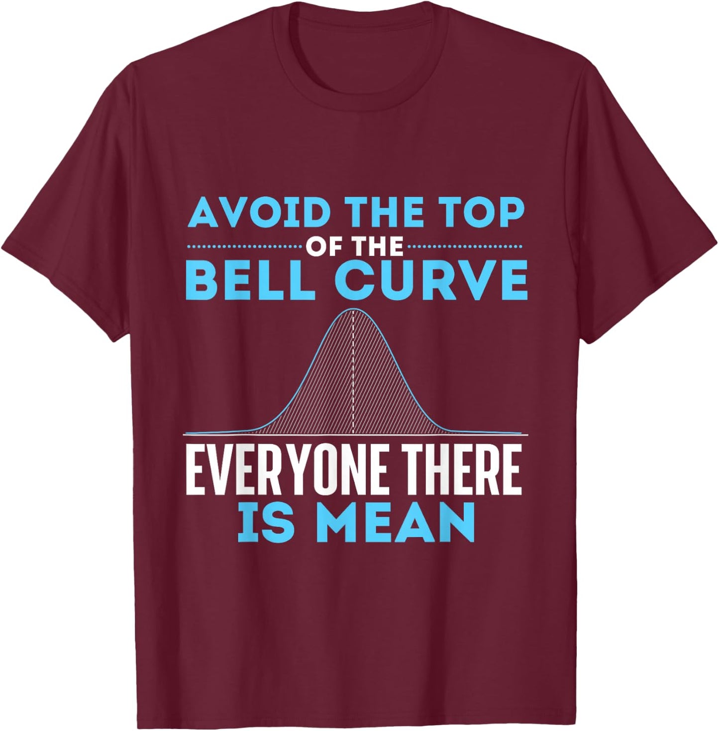 Avoid The Top of The Bell Curve - Data Scientist Statistics Small T-Shirt - T-Shirt | Maroon