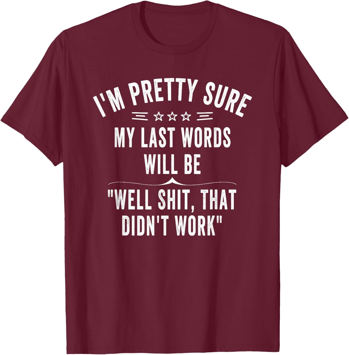 Funny Joke Saying I'm Pretty Sure My Last Words Will Be T-Shirt - T-Shirt | Maroon