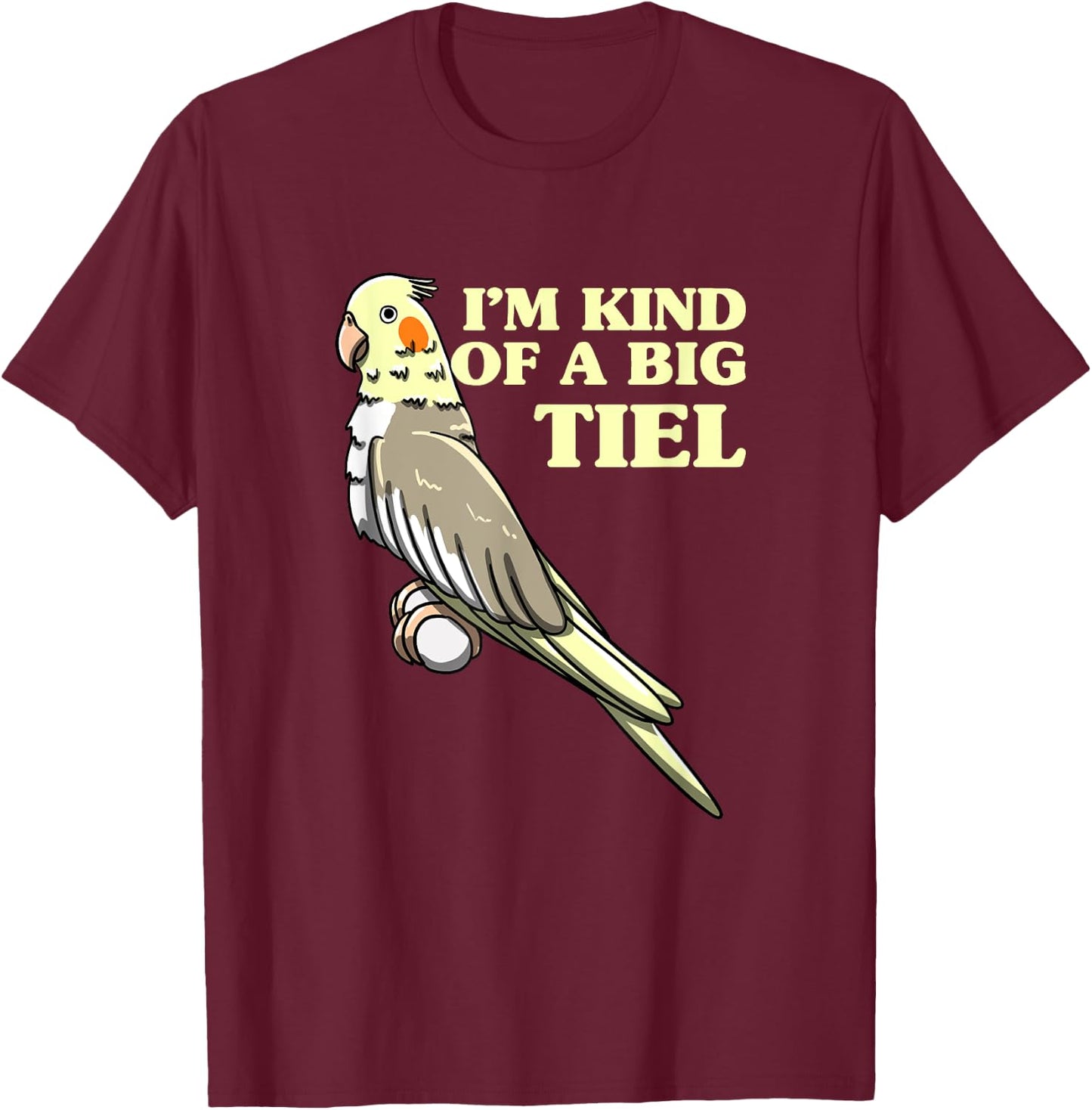 I'm Kind Of A Big Tiel Cockatiel Cockatoo Bird Lover Gift T-Shirt - T-Shirt | Maroon