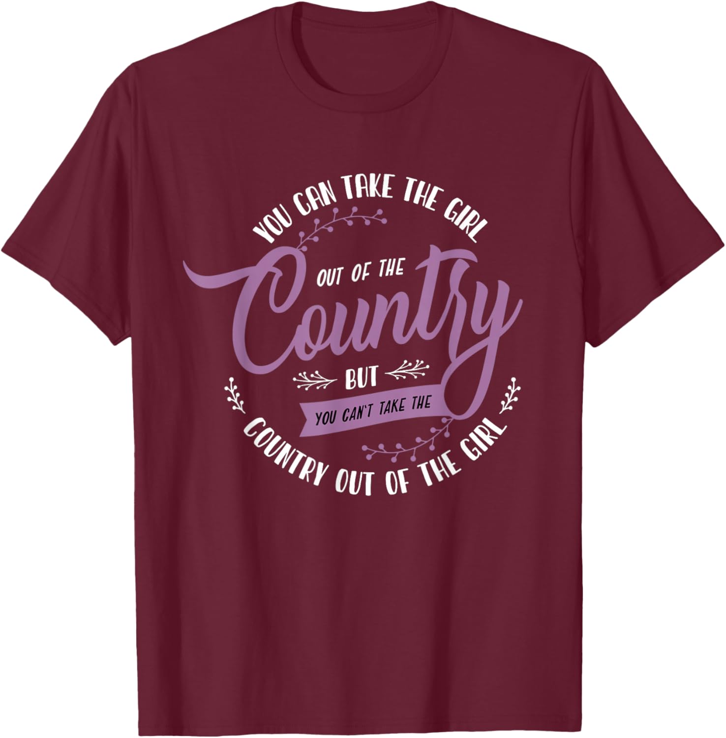 Funny Girl Quote or You Can Take the Girl Out of the Country T-Shirt - T-Shirt | Maroon