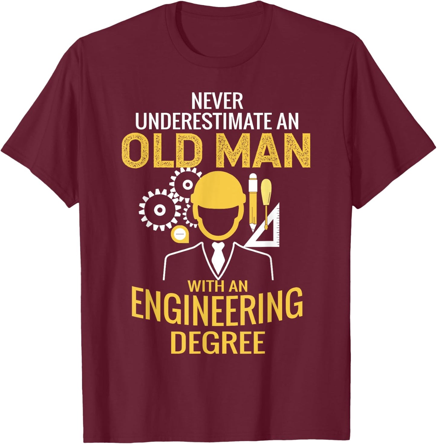 Never underestimate an old man with an engineering degree T-Shirt - T-Shirt | Maroon