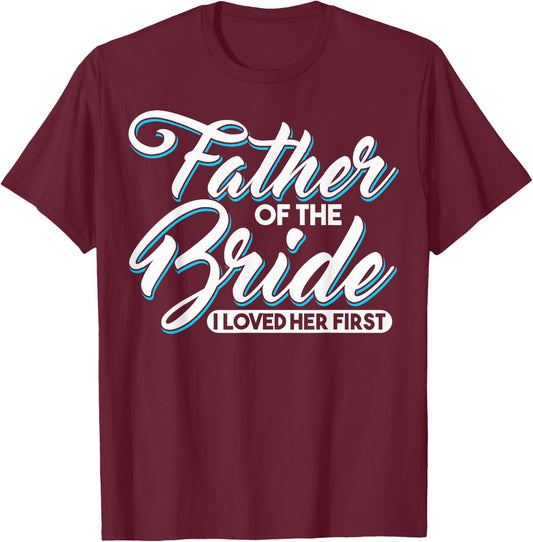 I Loved Her First Father Of The Bride Father Of Bride T-Shirt - T-Shirt | Maroon