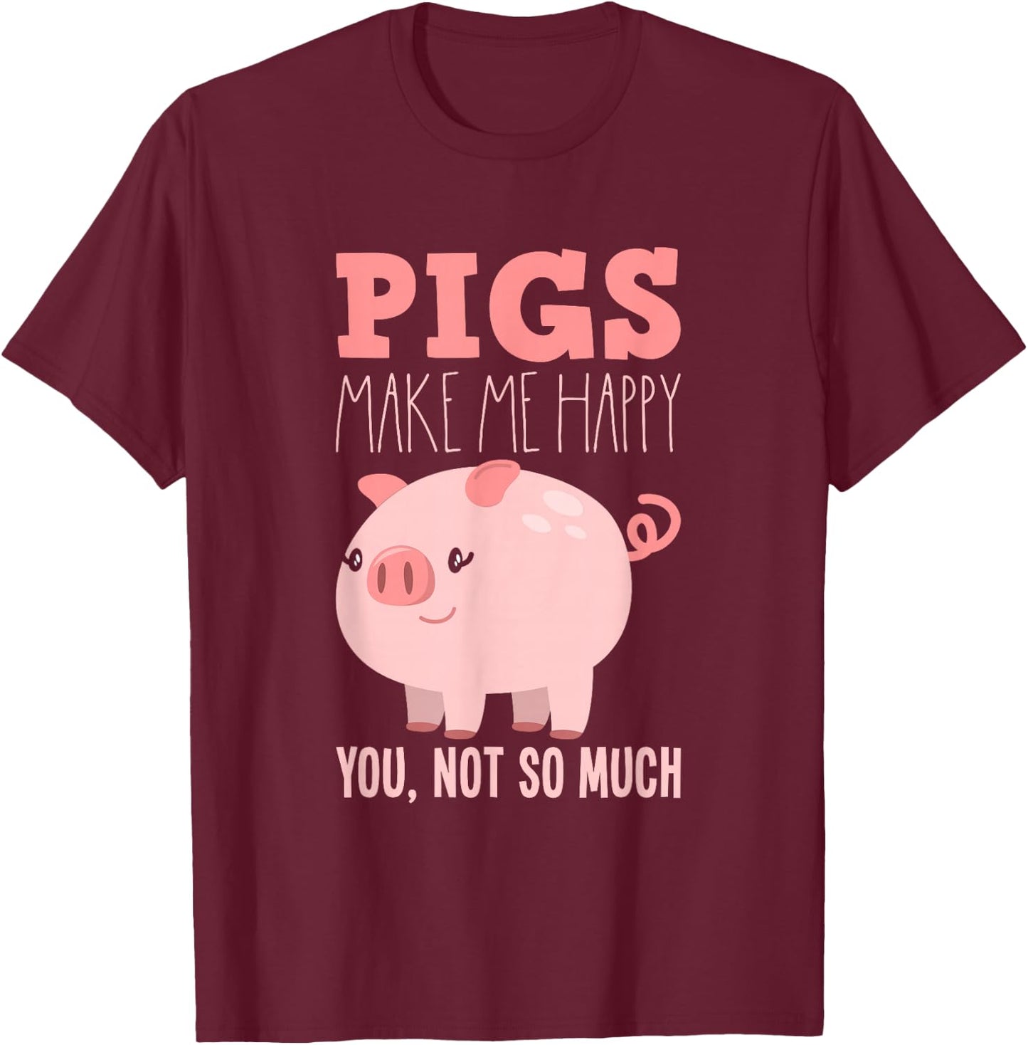 Pigs Make Me Happy - Funny Pig T-Shirt - T-Shirt | Maroon