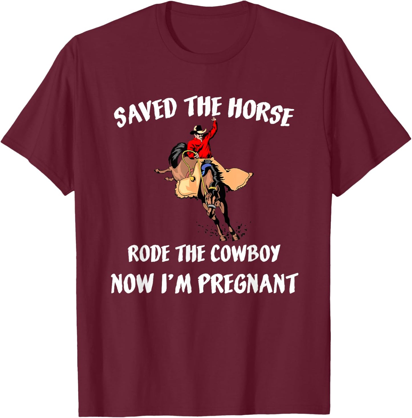 Saved The Horse Rode The Cowboy Now I'm Pregnant Pregnancy T-Shirt - T-Shirt | Maroon