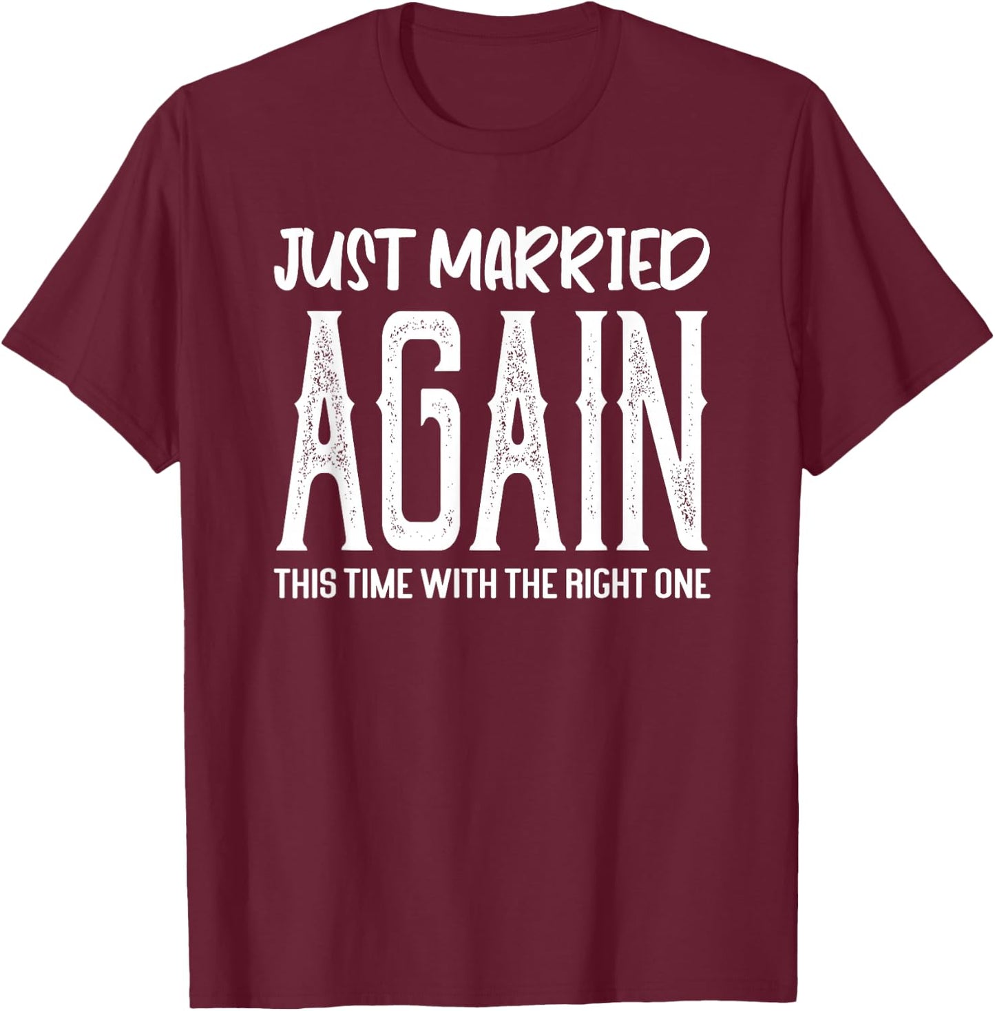 Just Married Again This Time With The Right One Funny Couple T-Shirt - T-Shirt | Maroon