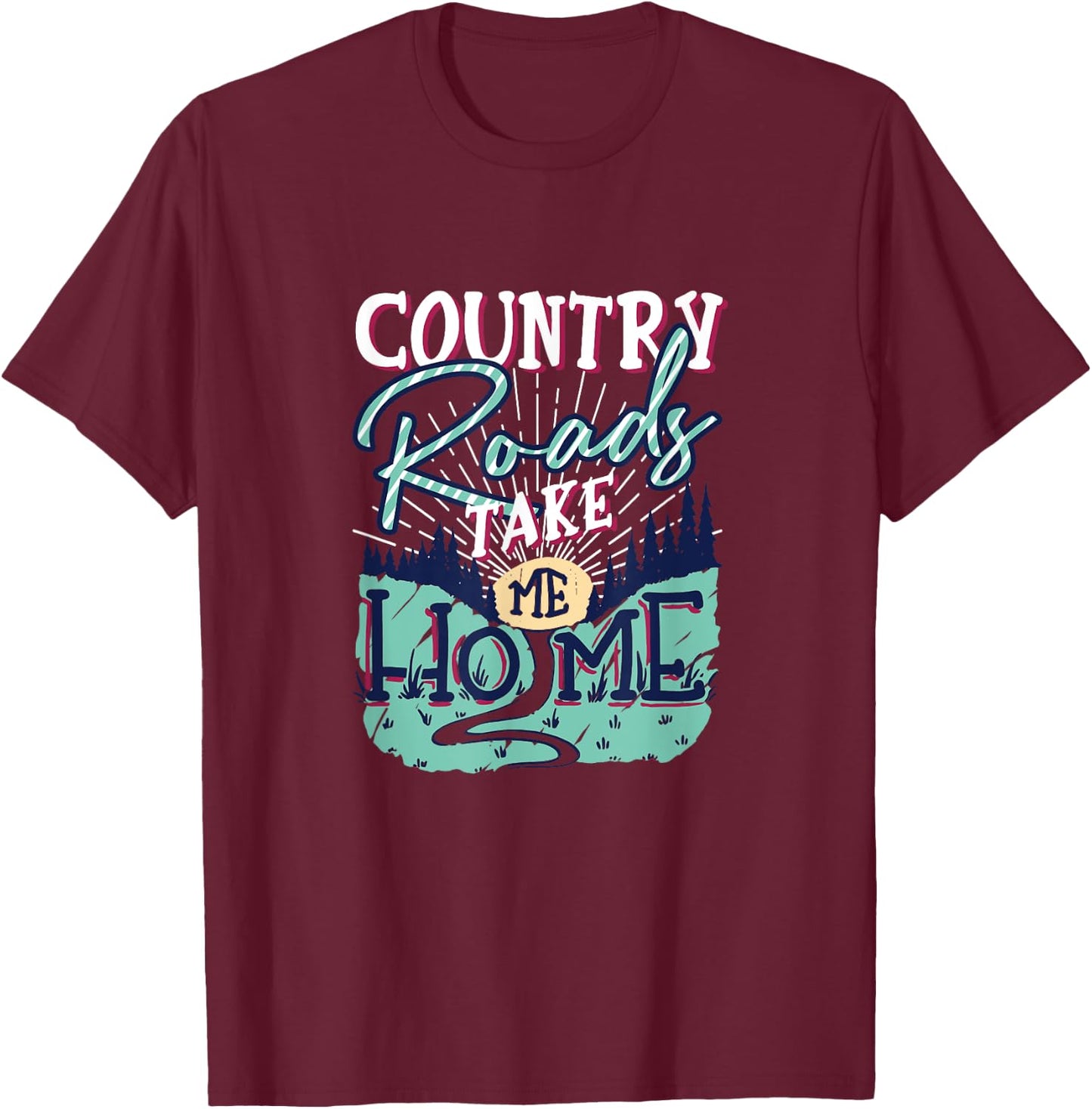 Country Roads Take Me Home Southern Girls Country Life T-Shirt - T-Shirt | Maroon