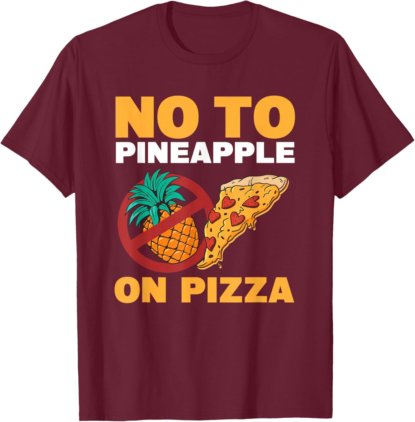 No To Pineapple On Pizza Pineapple Pizza T-Shirt - T-Shirt | Maroon