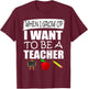 When I Grow Up I Want To Be A Teacher Gift T-Shirt - T-Shirt | Maroon