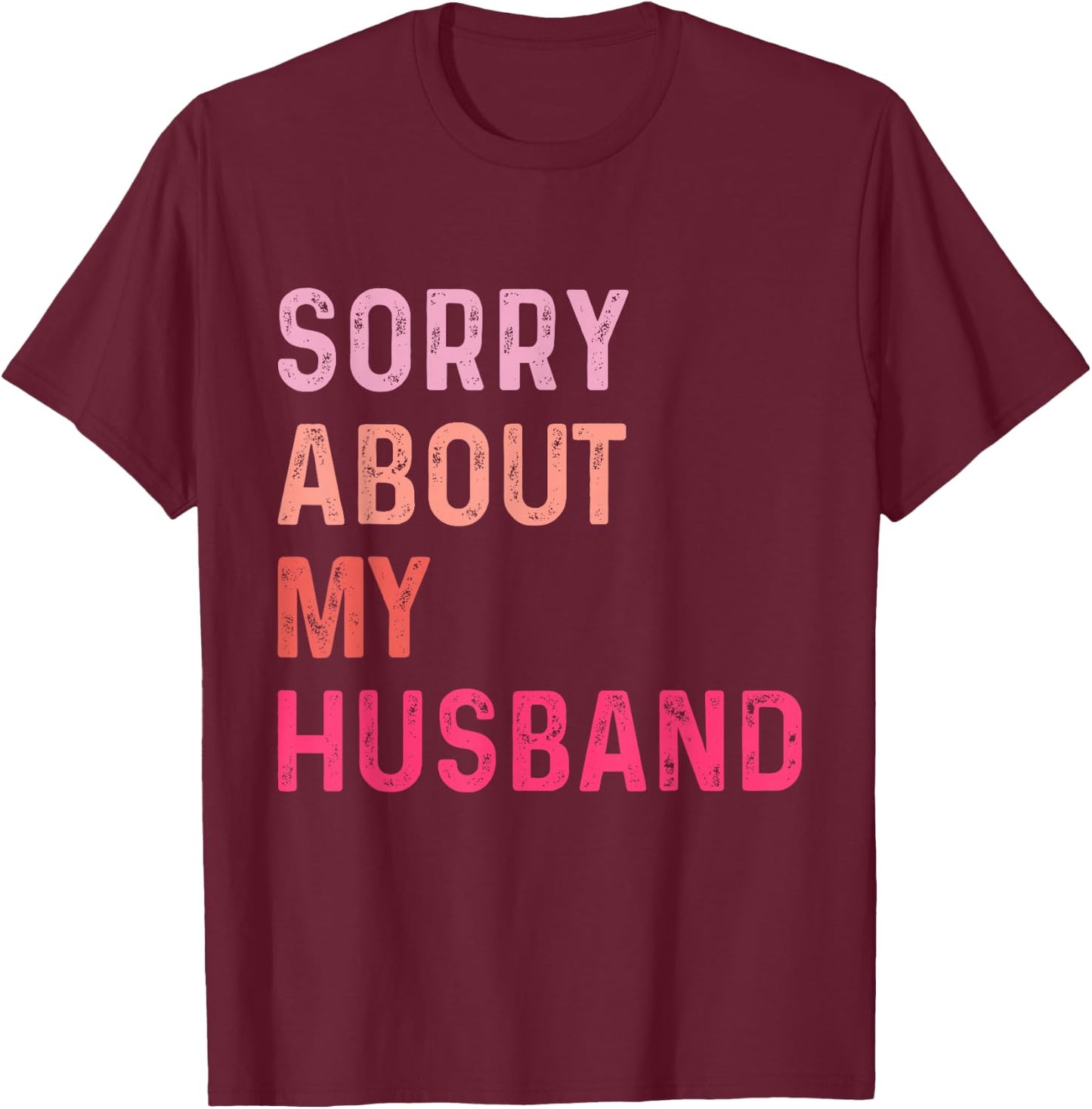 Sorry About My Husband - Funny Marriage Husband Wife T-Shirt - T-Shirt | Maroon
