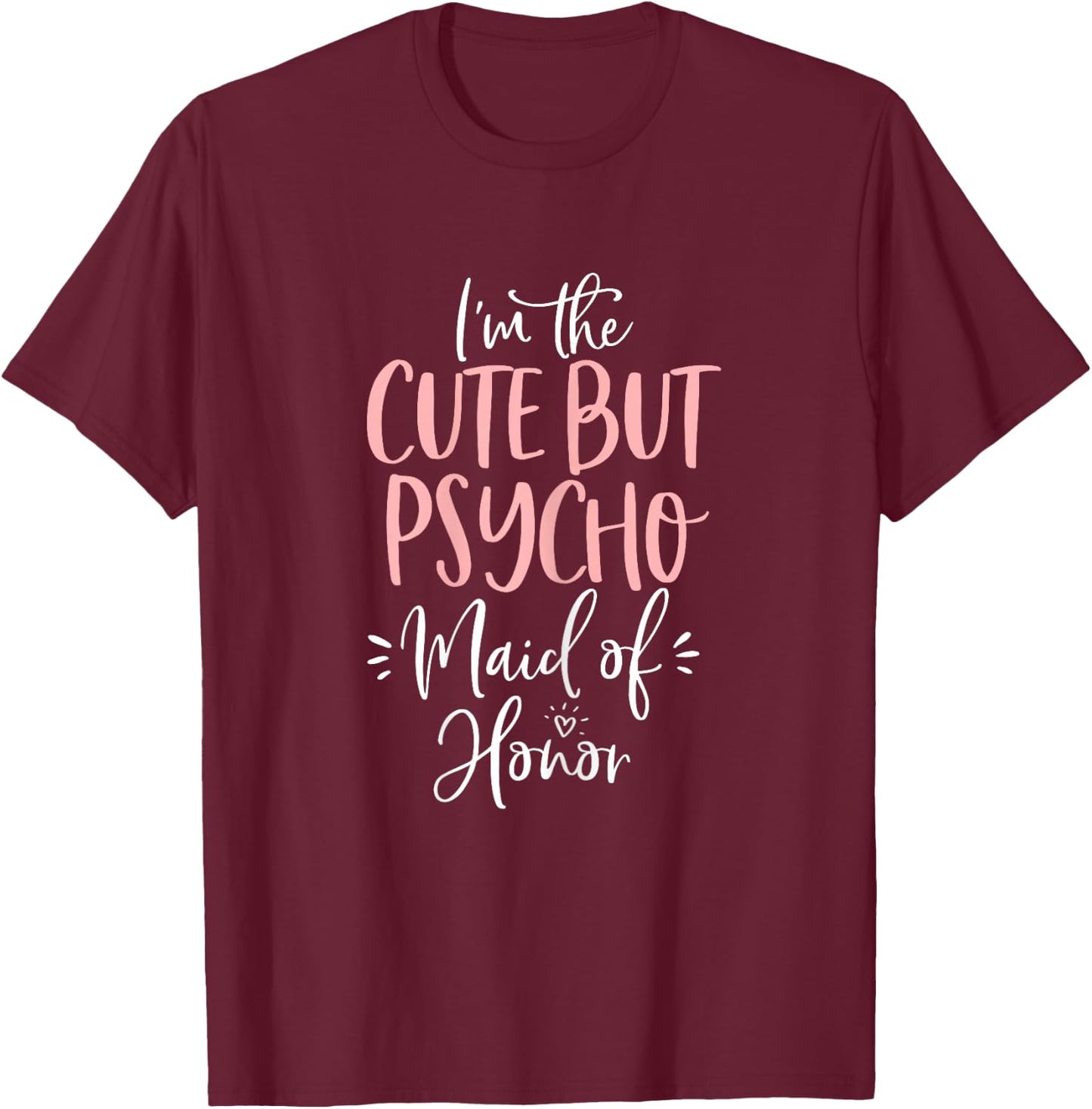 Cute But Psycho Maid of Honor T Shirt Matching Bachelorette T-Shirt - T-Shirt | Maroon