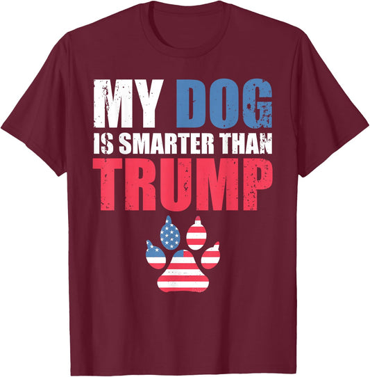My Dog is Smarter Than Your President Trump Funny Anti-Trump T-Shirt - T-Shirt | Maroon