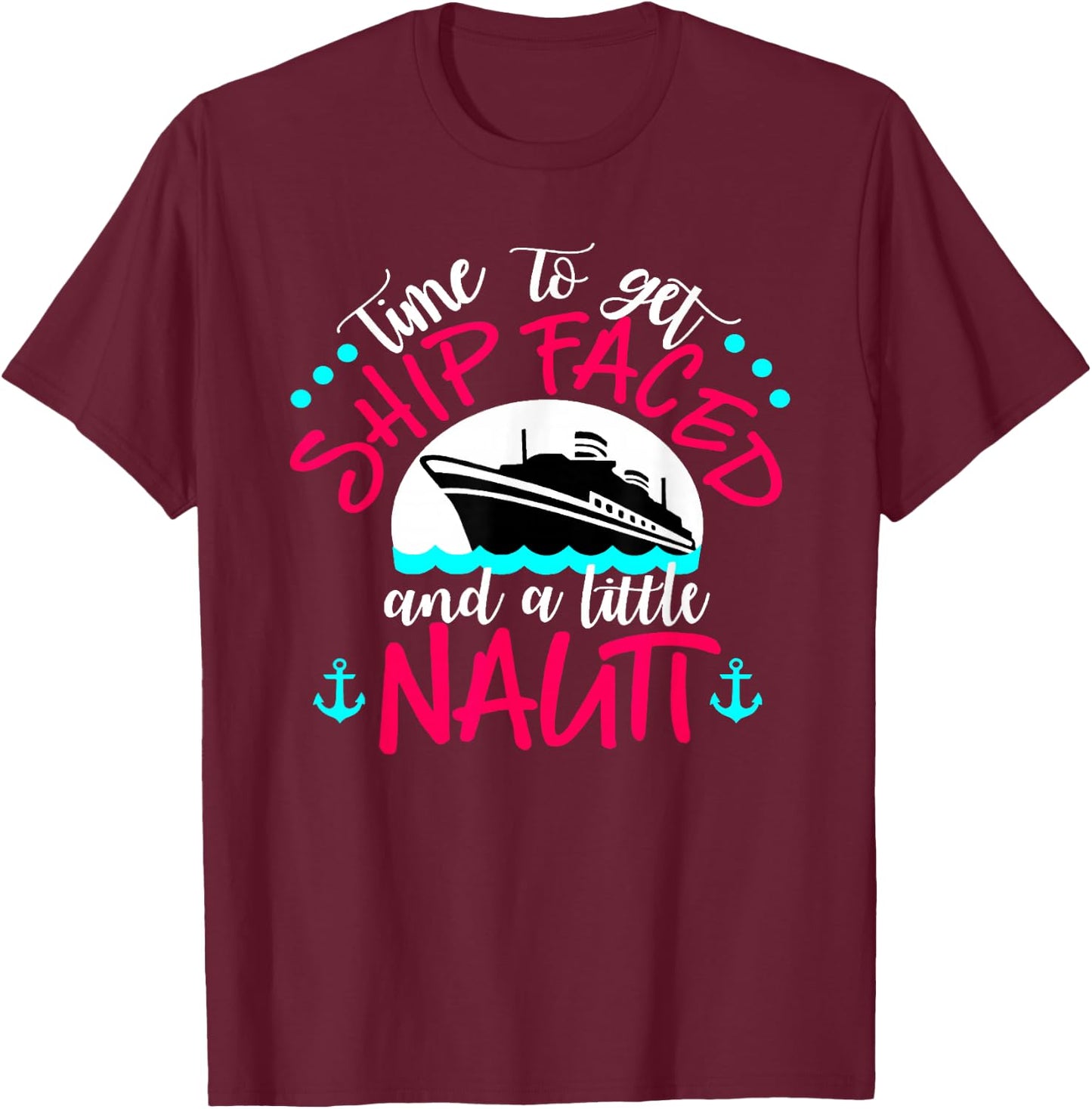 Time to get Ship Faced and a little Nauti T-Shirt - T-Shirt | Maroon