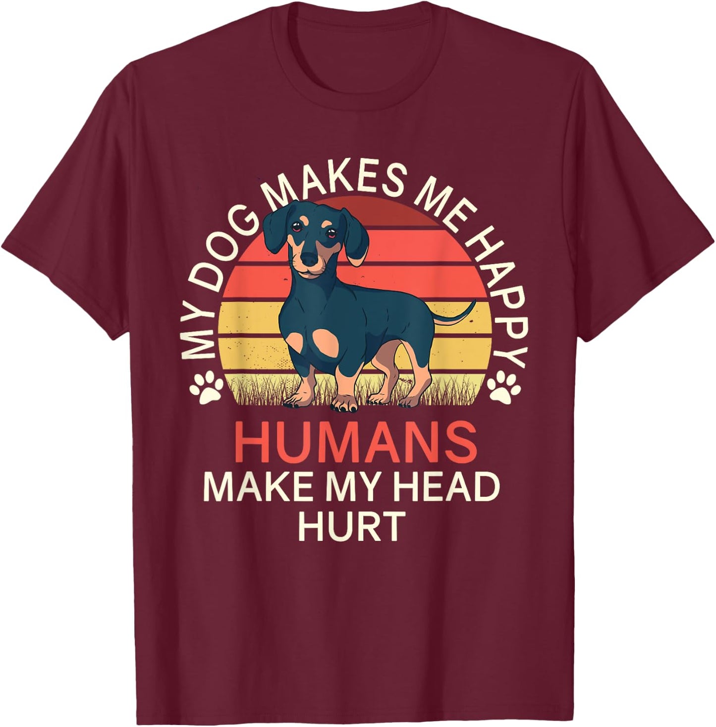 My Dog Makes Me Happy Humans Make My Head Hurt Dachshund T-Shirt - T-Shirt | Maroon