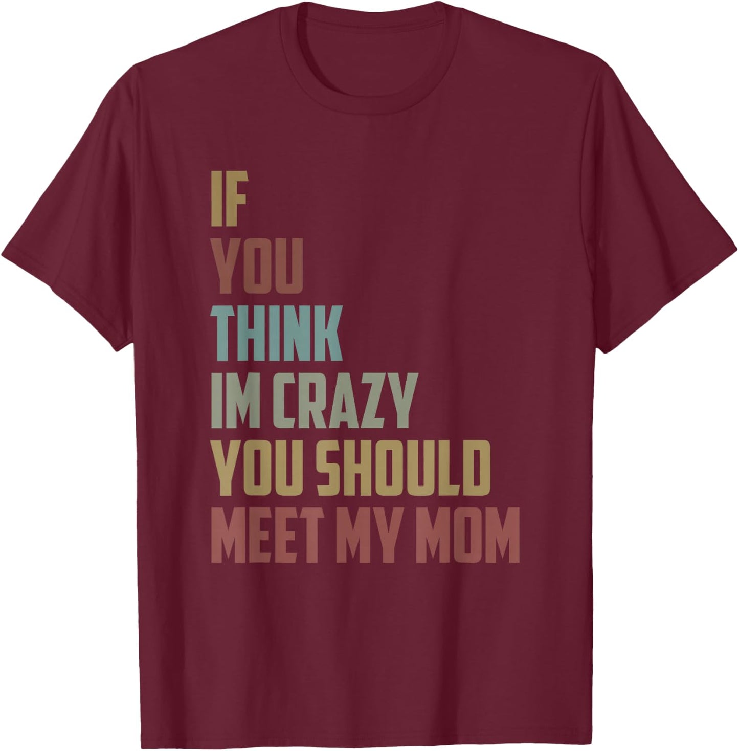 If You Think Im Crazy You Should Meet My Mom Funny saying T-Shirt - T-Shirt | Maroon