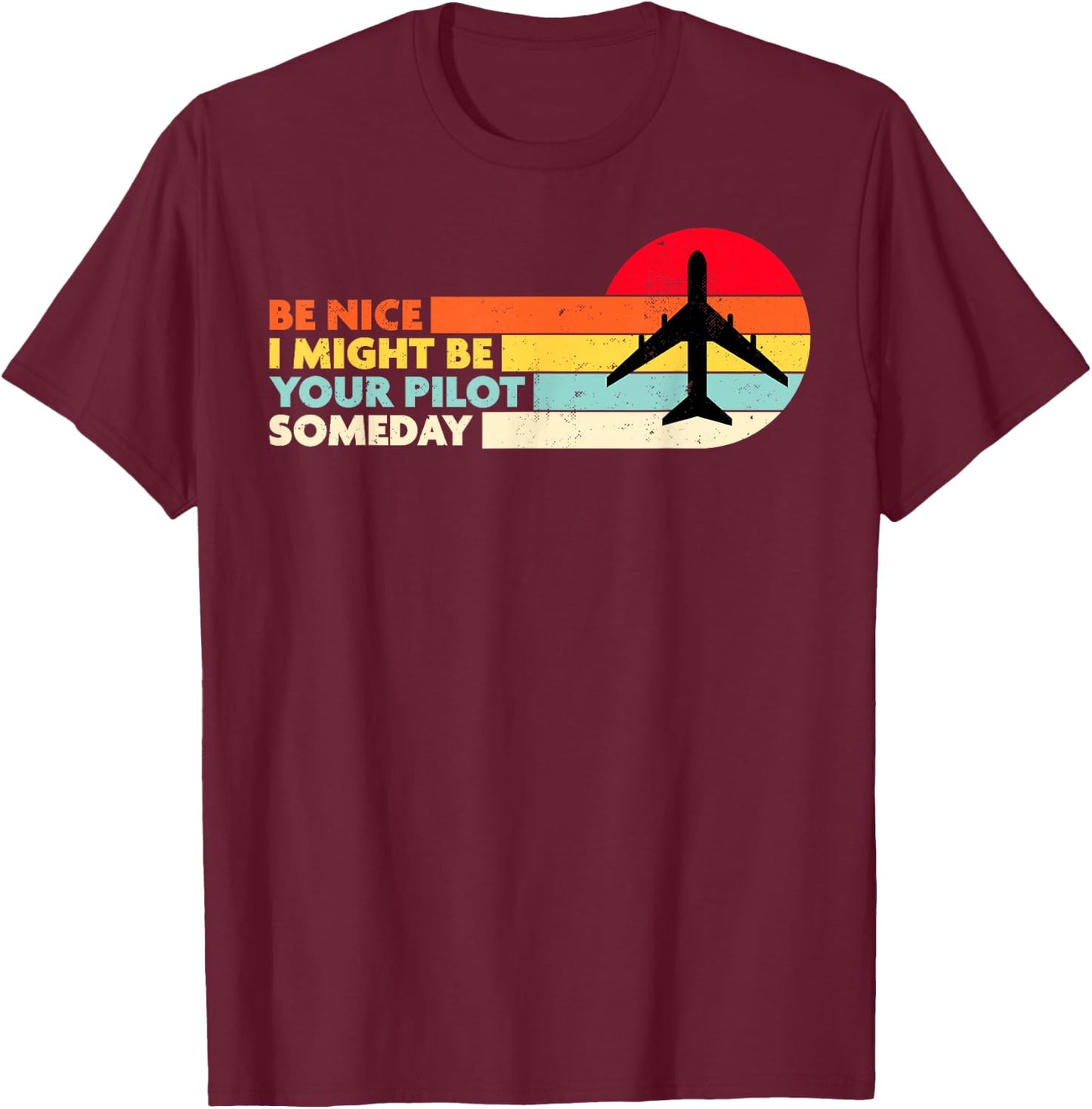 Be Nice I Might Be Your Pilot Someday Aviation Aircraft T-Shirt - T-Shirt | Maroon