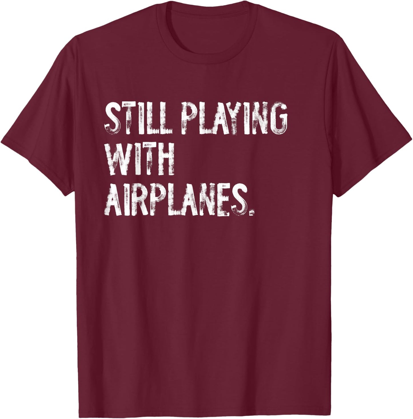 Still Playing With Airplanes Pilot Funny T-Shirt - T-Shirt | Maroon