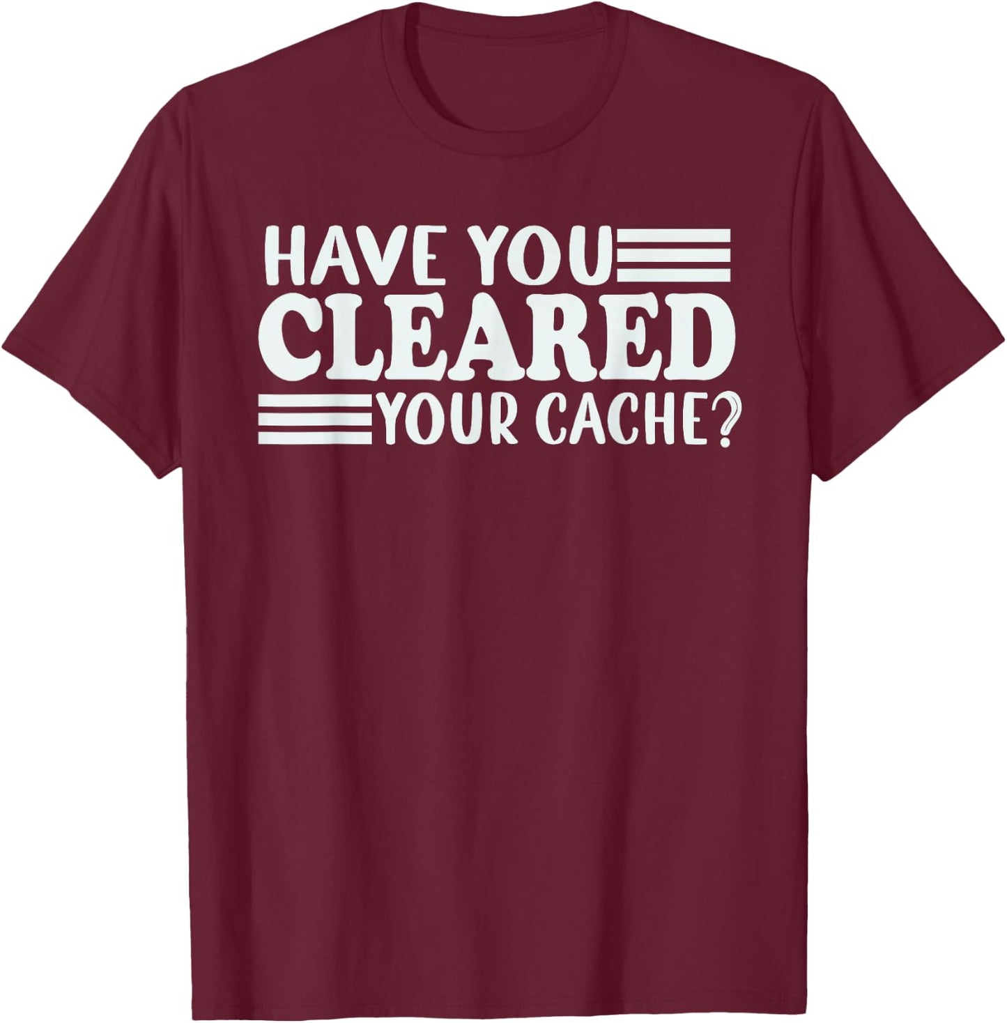 Funny Developer Programmer Coder Have You Cleared Your Cache T-Shirt - T-Shirt | Maroon