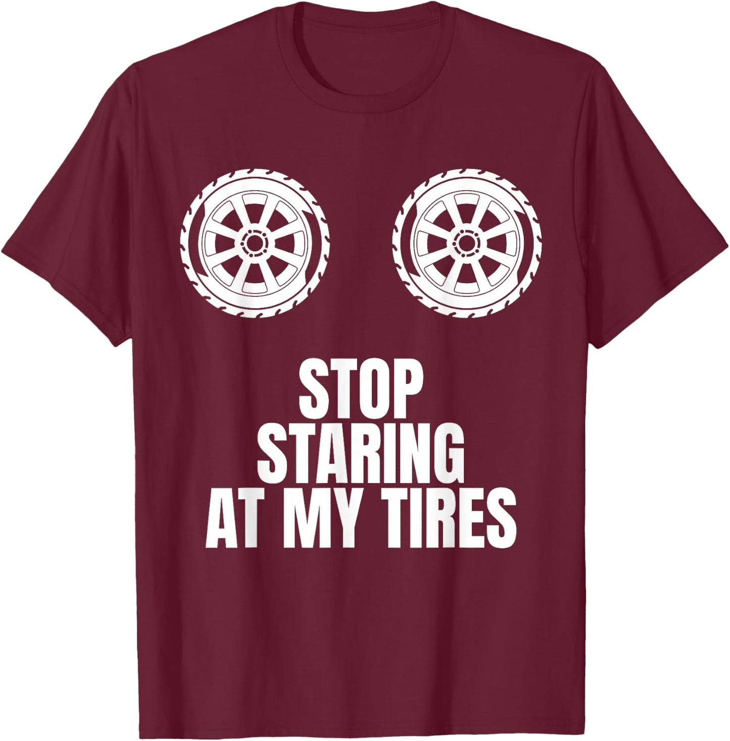 Stop Staring At My Tires Tire Guy Wheel Rims Change Mechanic T-Shirt - T-Shirt | Maroon
