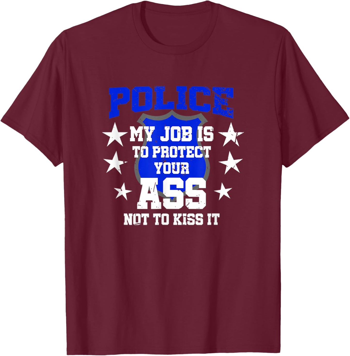 Police My Job Is To Protect Your Ass Not Kiss It T-Shirt - T-Shirt | Maroon