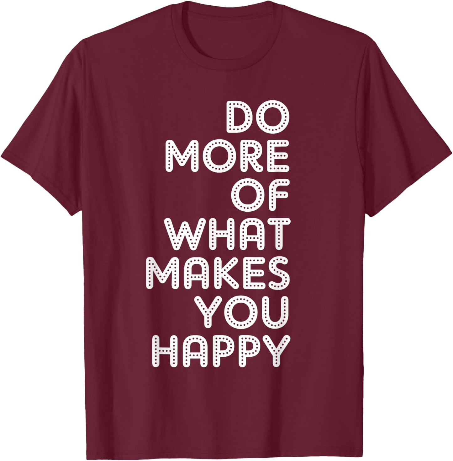 Do More Of What Makes You Happy T-Shirt - T-Shirt | Maroon