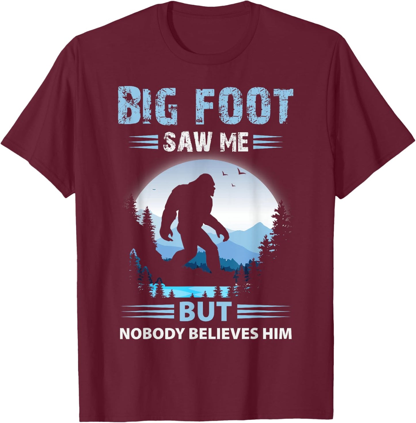 Bigfoot Saw Me But Nobody Believes Him T-Shirt - T-Shirt | Maroon