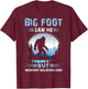 Bigfoot Saw Me But Nobody Believes Him T-Shirt - T-Shirt | Maroon