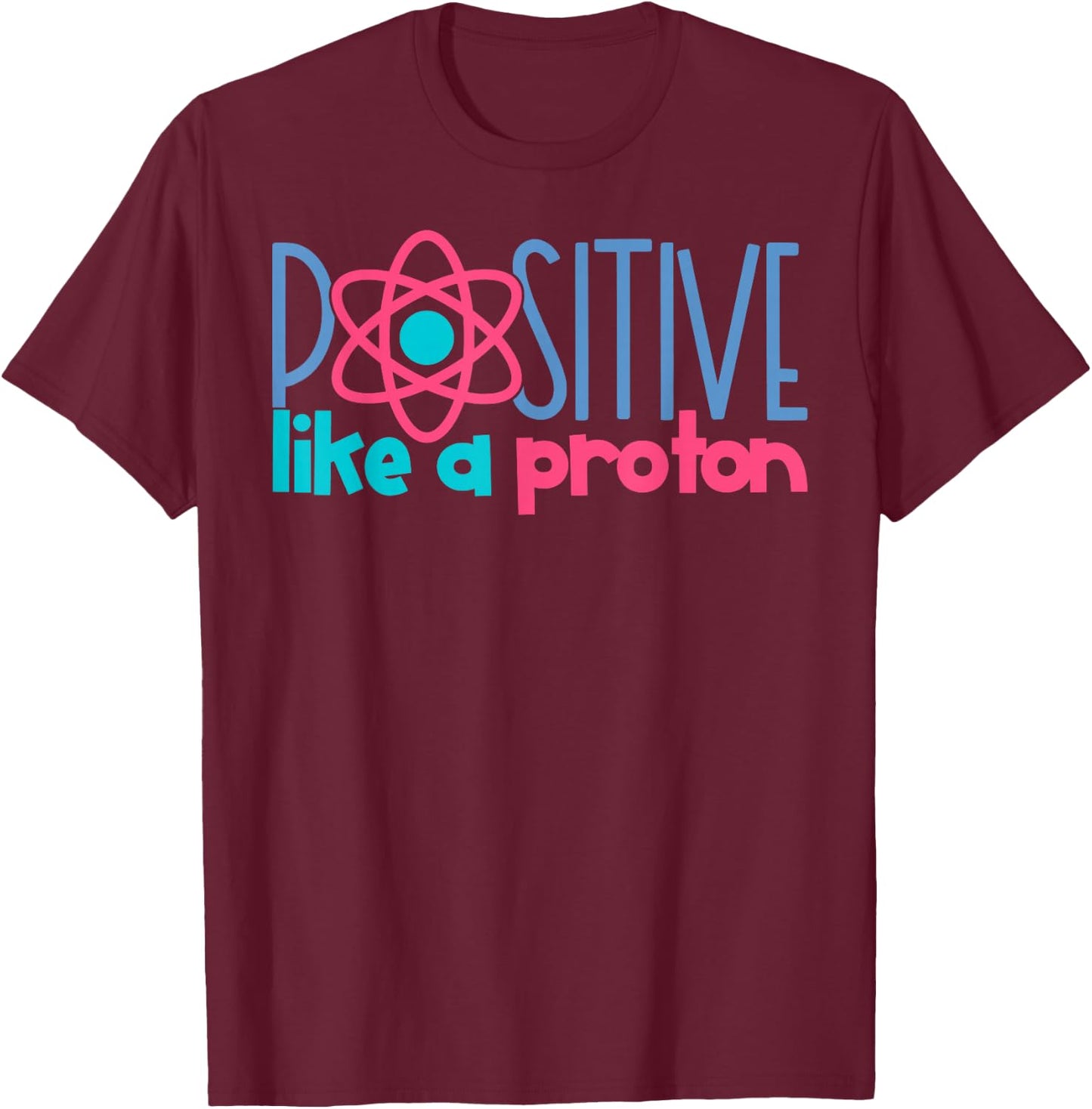 Positive Like A Proton Funny Science T-Shirt - T-Shirt | Maroon