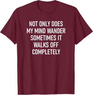 Not Only Does My Mind Wander, Funny, Jokes, Sarcastic T-Shirt - T-Shirt | Maroon