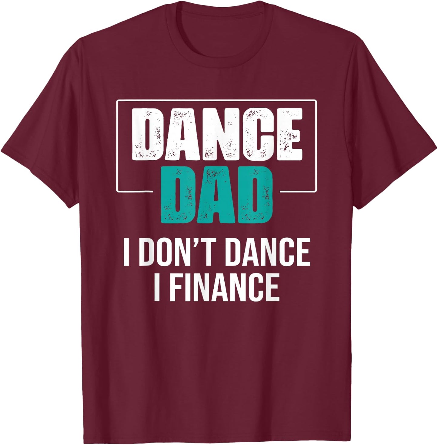 Dance Dad I Don't Dance I Finance - Funny Dad Saying Dancer T-Shirt - T-Shirt | Maroon