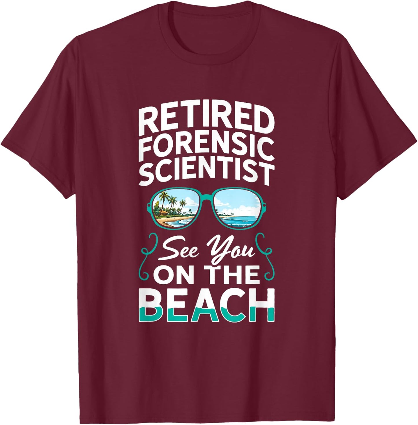 Sunglasses Beach Retired Forensic Scientist T-Shirt - T-Shirt | Maroon