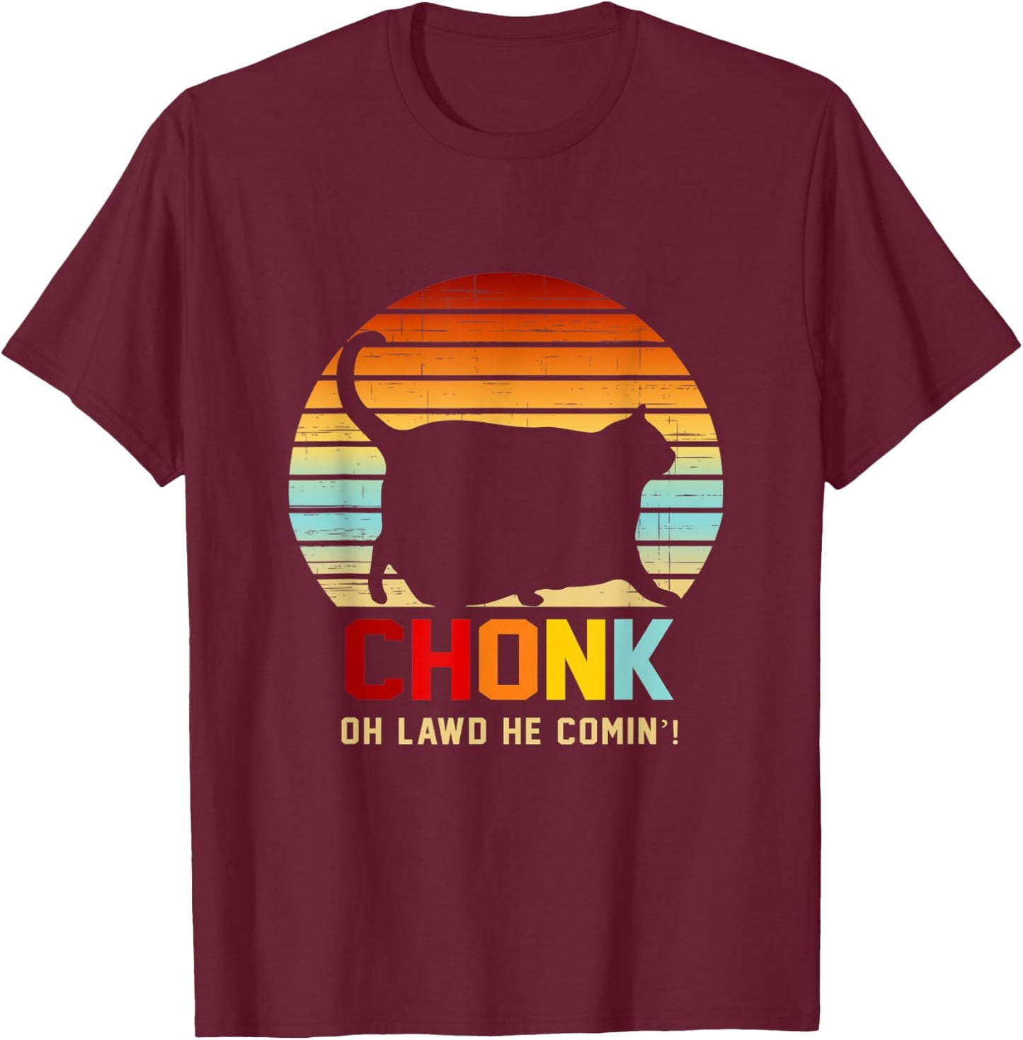 Chonk Oh Lawd He Comin’ Cat Apparel Men Women T-Shirt - T-Shirt | Maroon