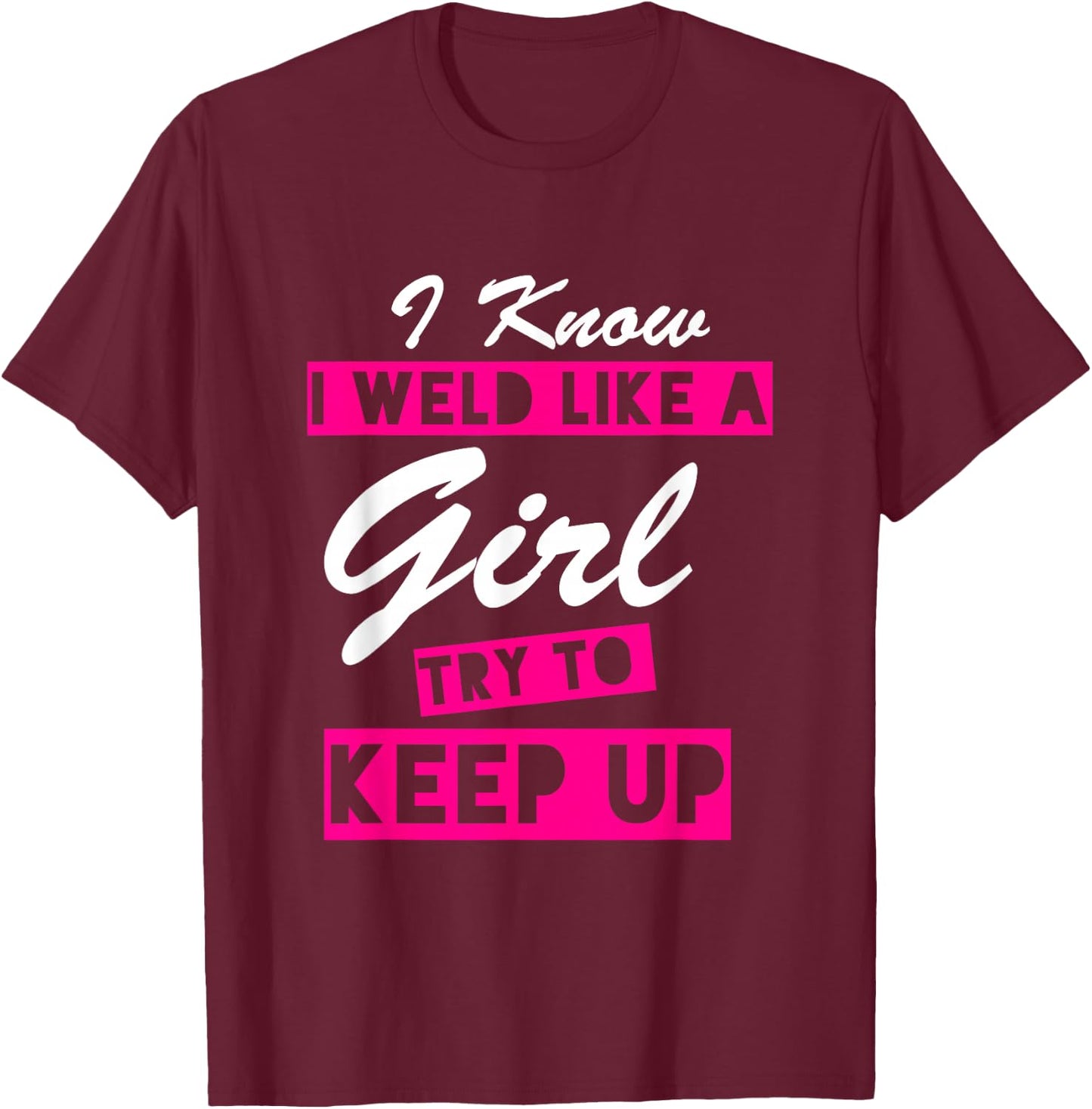 I sweat like a girl, the funny quote - welder T-Shirt - T-Shirt | Maroon