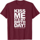 Kiss Me It's My Birthday T-Shirt - T-Shirt | Maroon