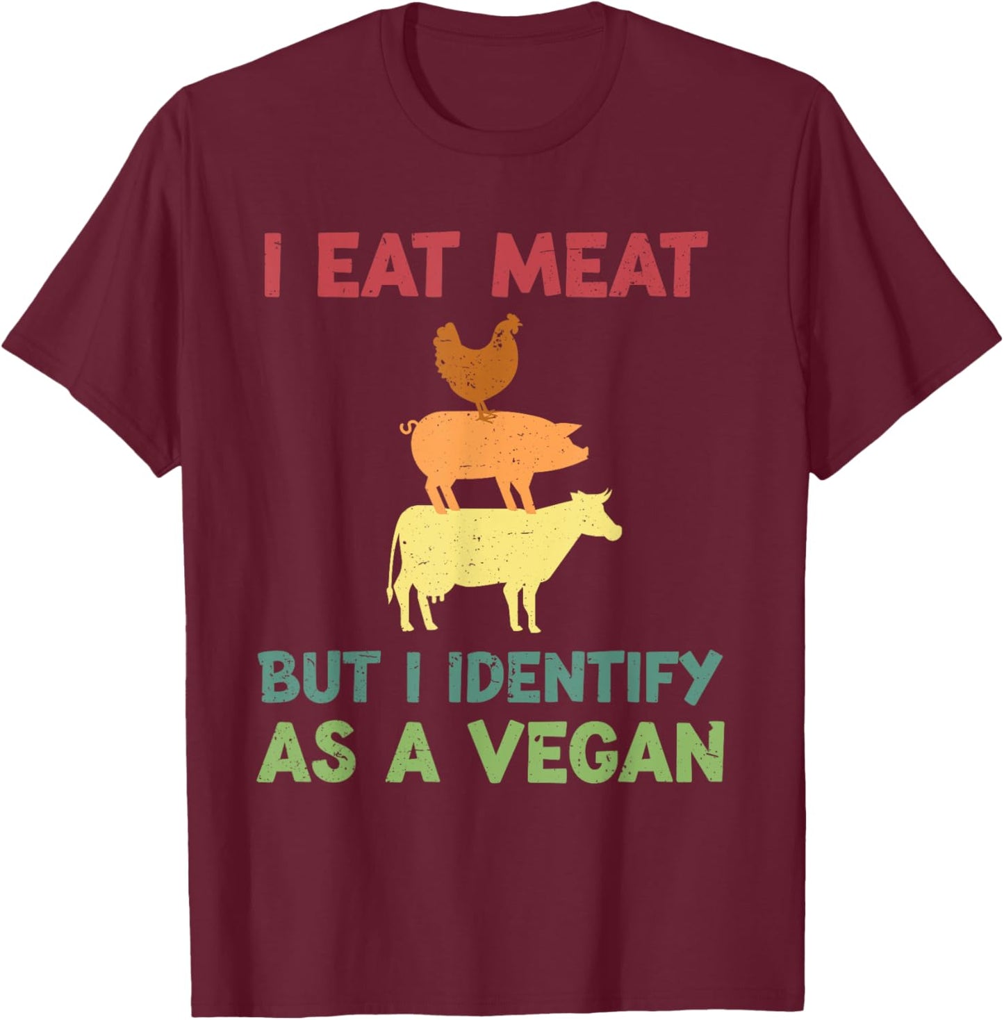 I Eat Meat But I Identify As A Vegan Funny Vegetarian T-Shirt - T-Shirt | Maroon