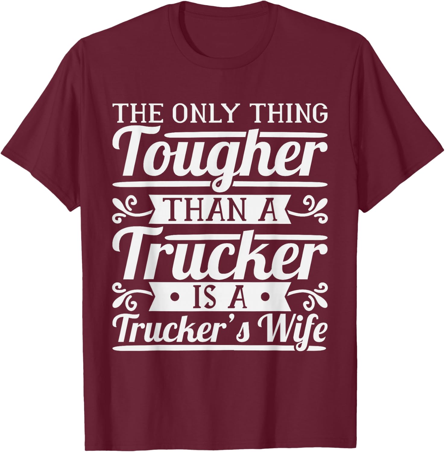 The Only Thing Tougher Then A Trucker Is A Trucker's Wife T-Shirt - T-Shirt | Maroon