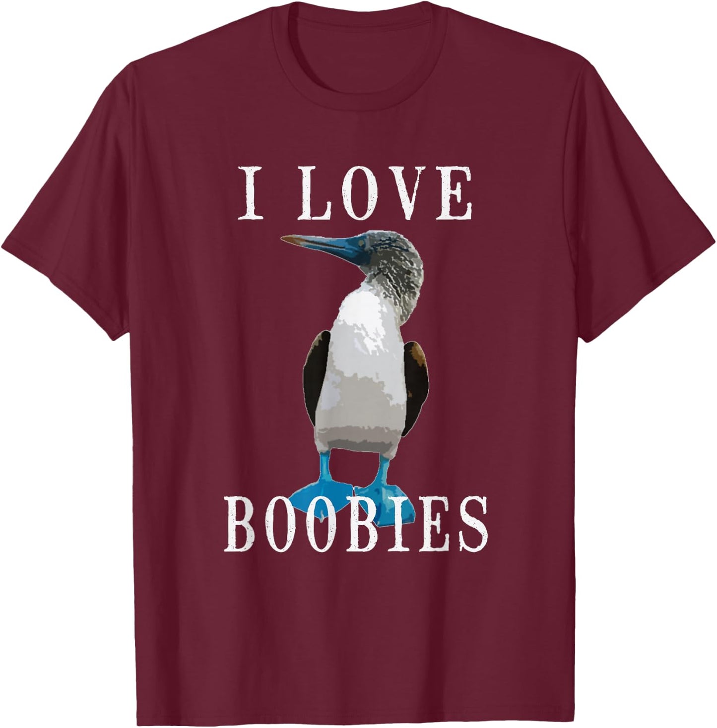I Love Boobies | Blue-Footed Boobie Bird Funny T-Shirt - T-Shirt | Maroon
