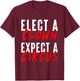 Elect a Clown Expect a Circus Political Funny Vote Quote T-Shirt - T-Shirt | Maroon