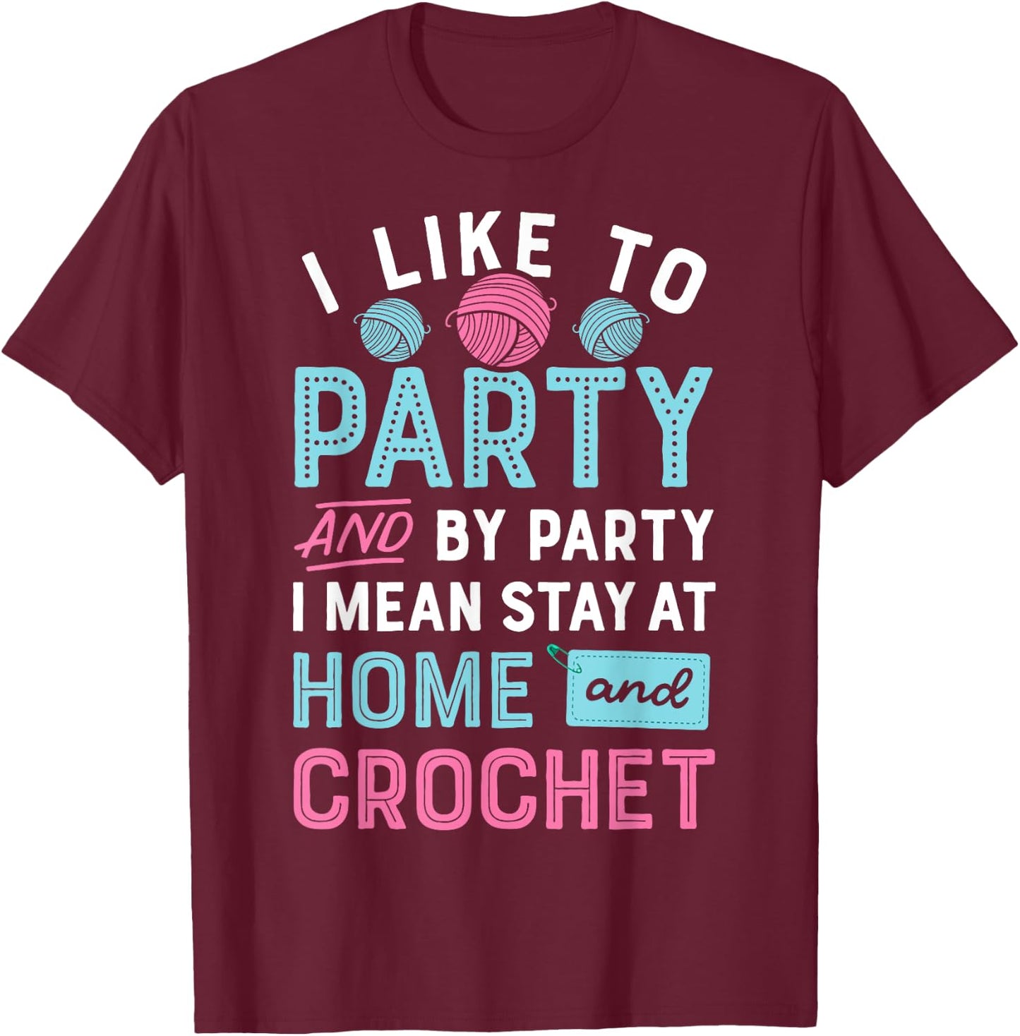 I Like To Party Stay At Home And Crochet Funny Crocheting T-Shirt - T-Shirt | Maroon