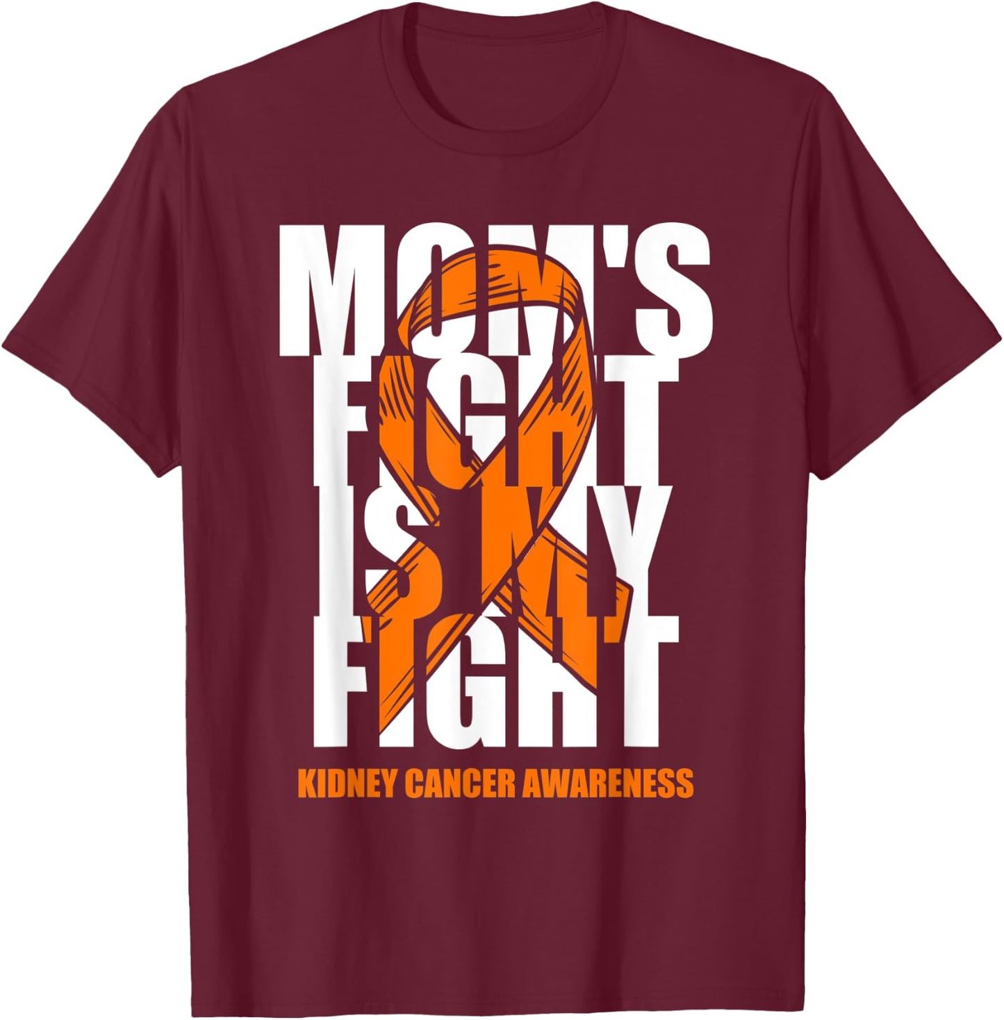 Kidney Cancer Awareness Month Orange Ribbon Mom's Fight Gift T-Shirt - T-Shirt | Maroon