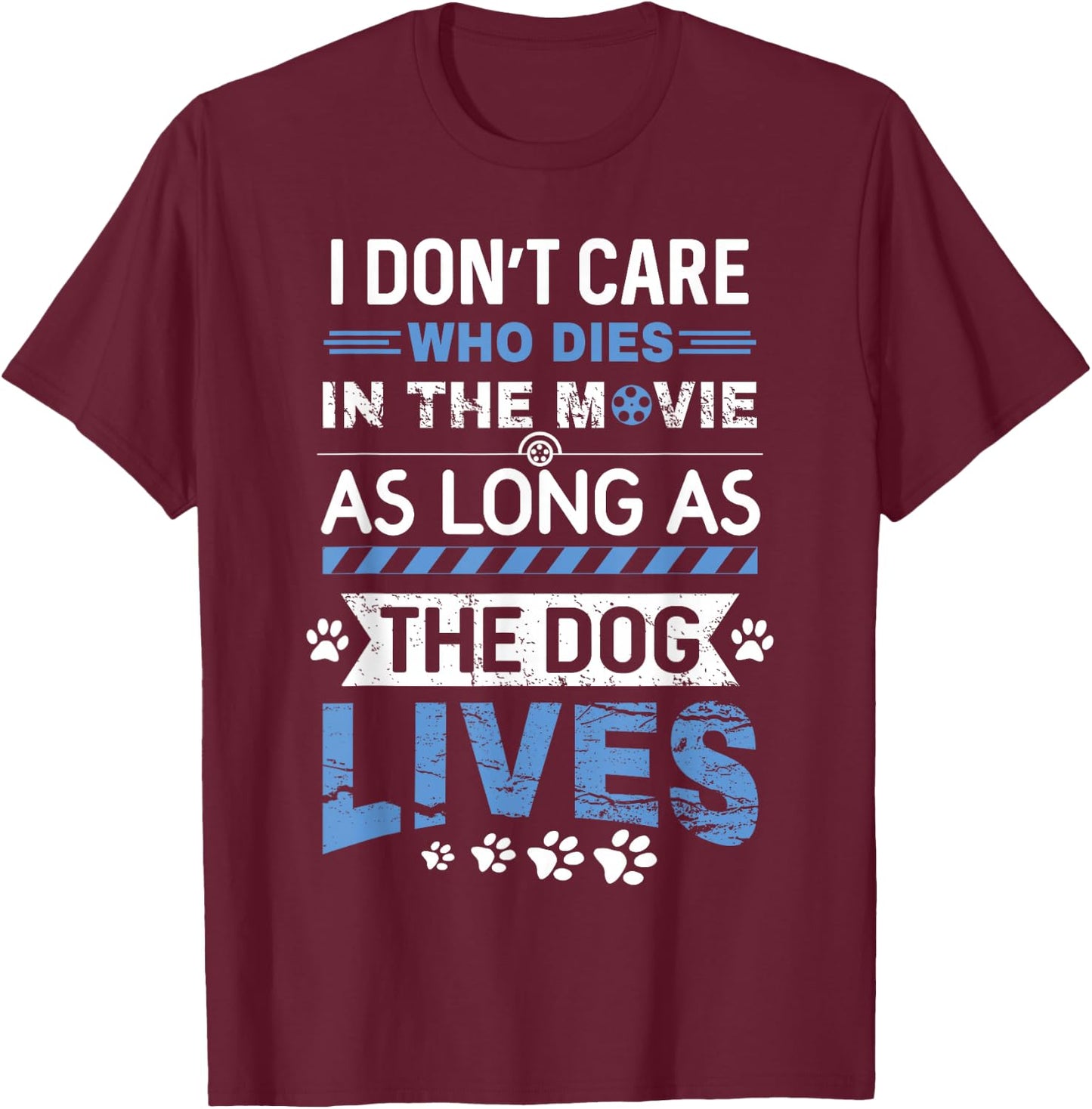 I Don't Care Who Dies In A Movie As Long As The Dog Lives T-Shirt - T-Shirt | Maroon