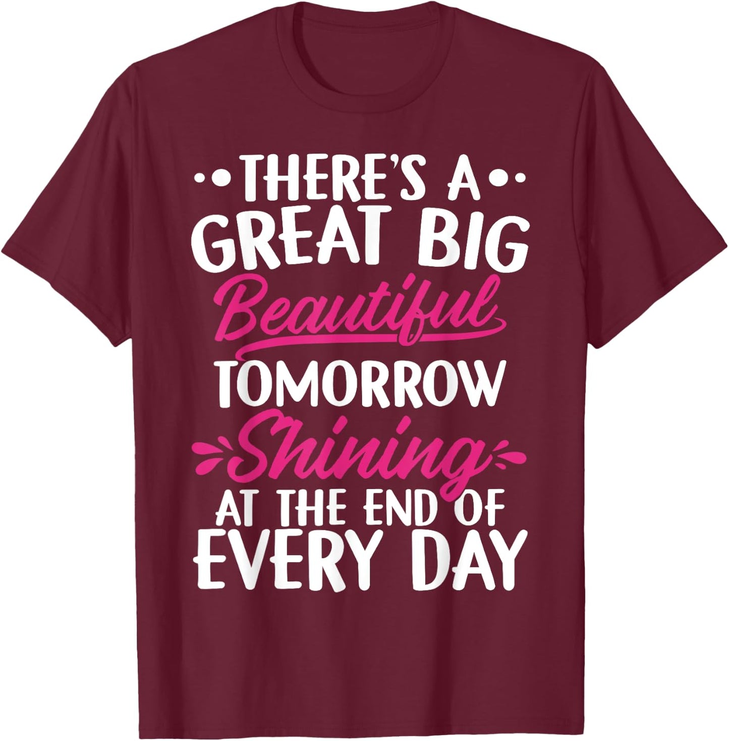 There's A Great Big Beautiful Tomorrow Funny Gift T-Shirt - T-Shirt | Maroon