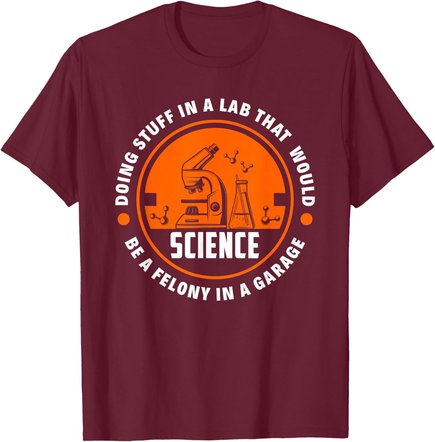 Science Doing Stuff Lab That Would Be A Felony In A Garage T-Shirt - T-Shirt | Maroon