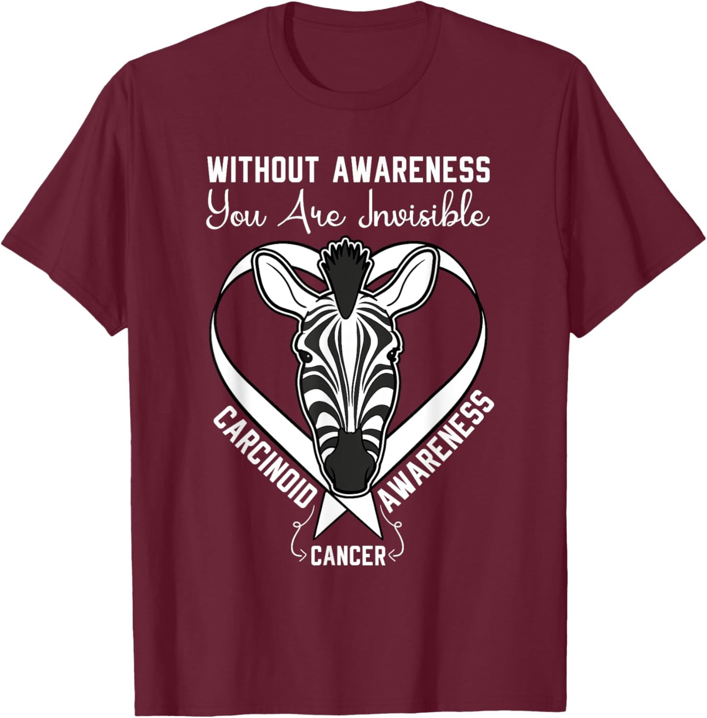 You Are Invisible Carcinoid Cancer Awareness Zebra Ribbon T-Shirt - T-Shirt | Maroon