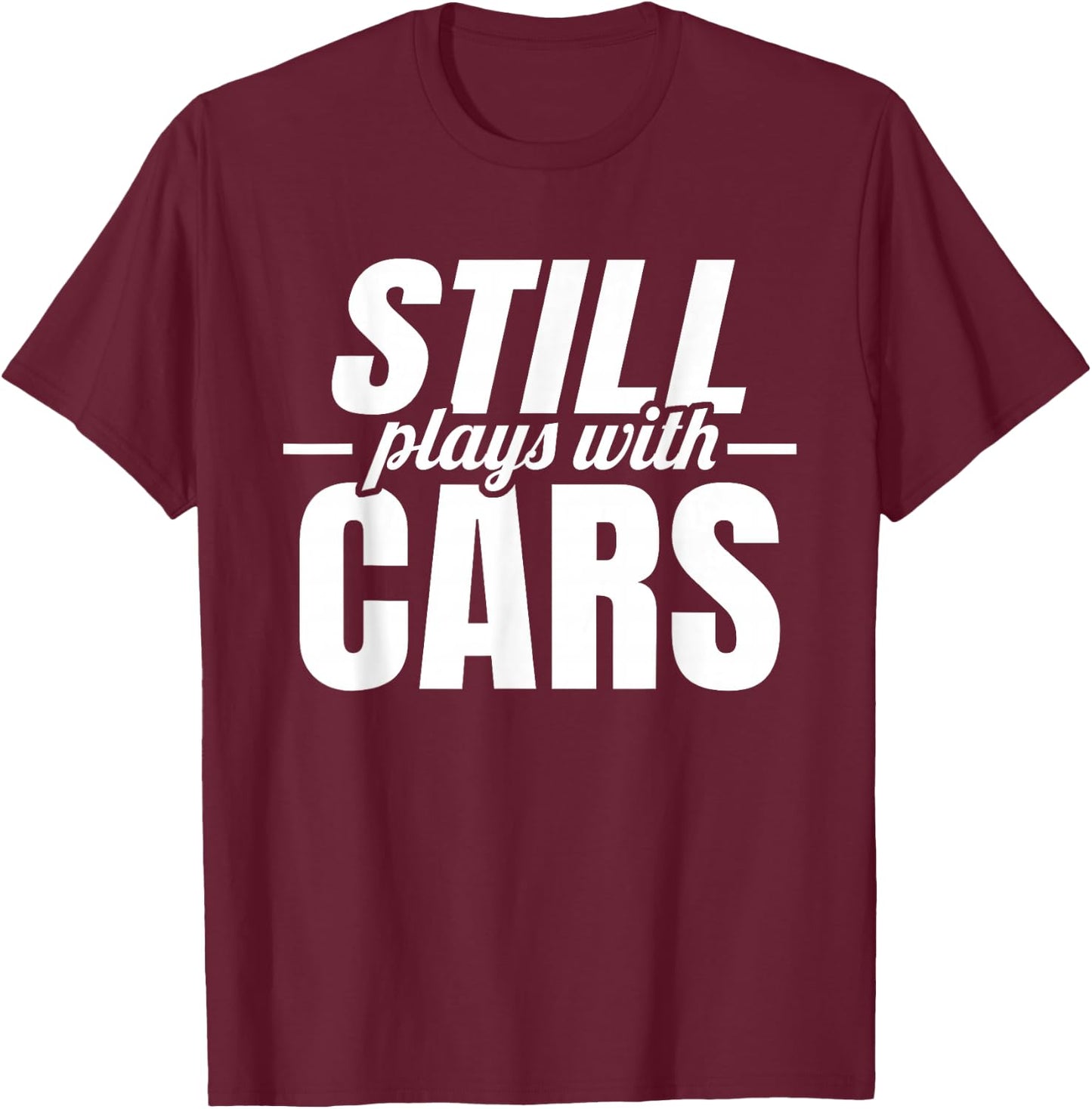 Still Playing with Cars, Auto Guy Mechanic and Car Racing, Men T-Shirt - T-Shirt | Maroon
