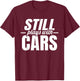 Still Playing with Cars, Auto Guy Mechanic and Car Racing, Men T-Shirt - T-Shirt | Maroon